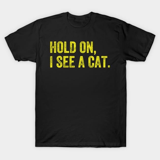 Hold On I See A Cat, Funny Cat Lovers T-Shirt by S-Log